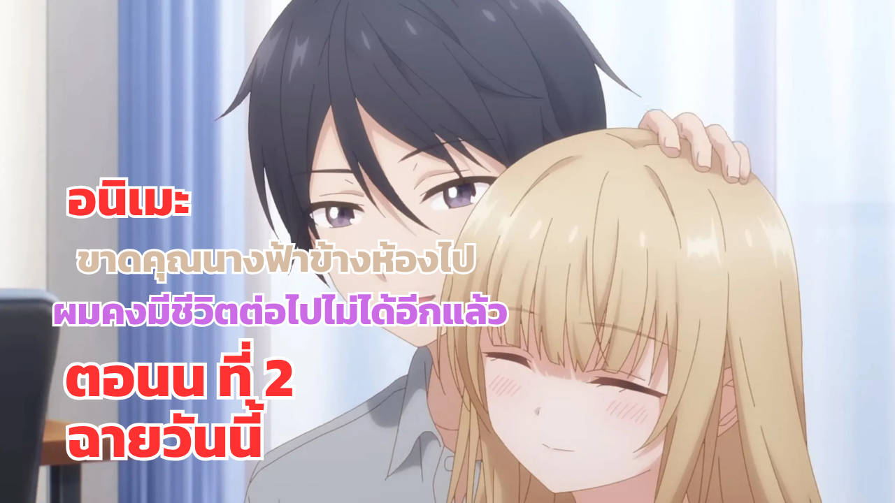 ขาดคุณนางฟ้าข้างห้องไป ผมคงมีชีวิตต่อไปไม่ได้อีกแล้ว ตอนที่ 2 ฉายวันนี้